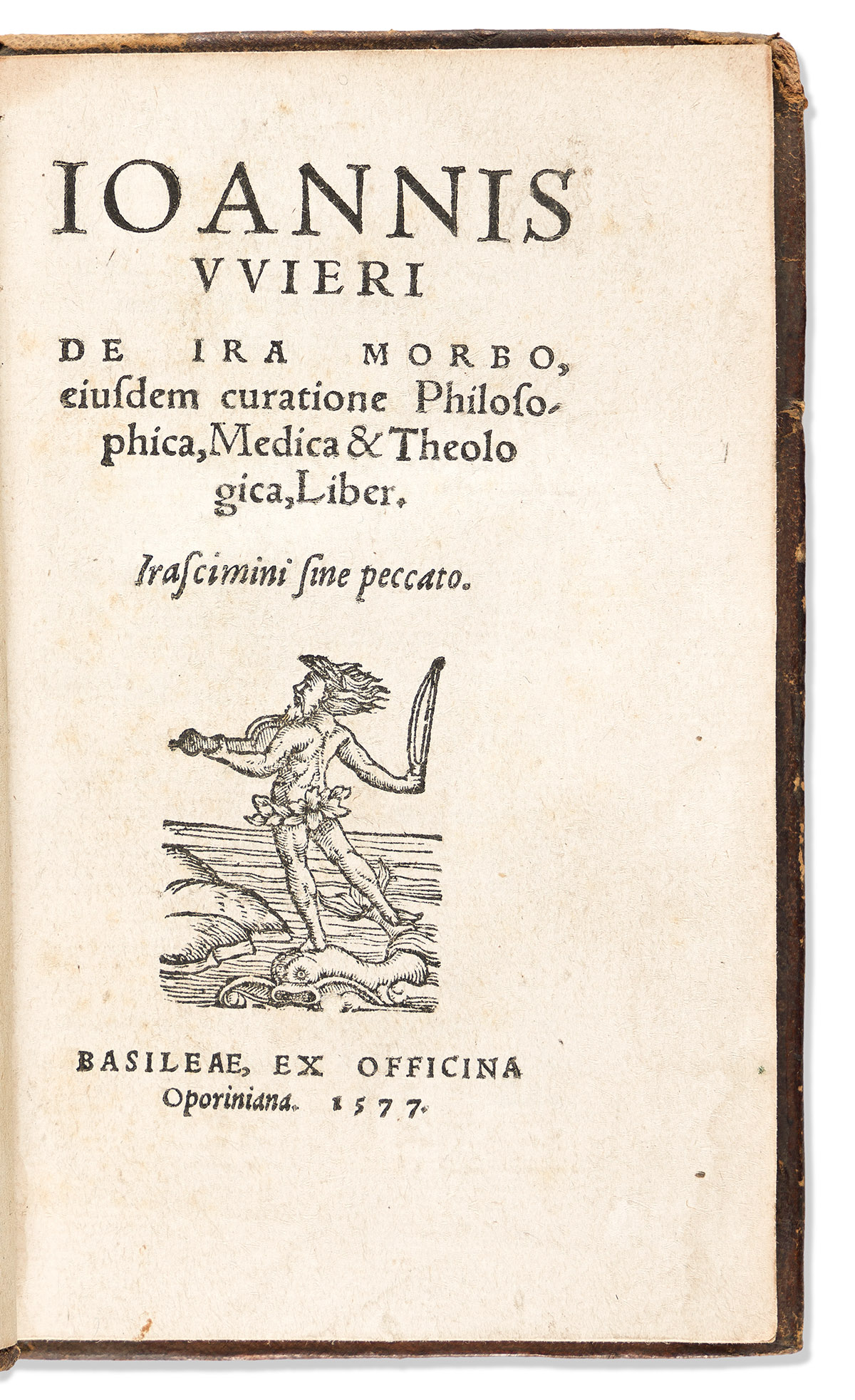Weyer, Johann (1515-1588) De Ira Morbo, eiusdem curatione Philosophica, Medica & Theologica, Liber.